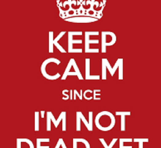 Keep Calm Since Your Not Dead Yet